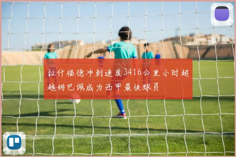 拉什福德冲刺速度3416公里小时超越姆巴佩成为西甲最快球员